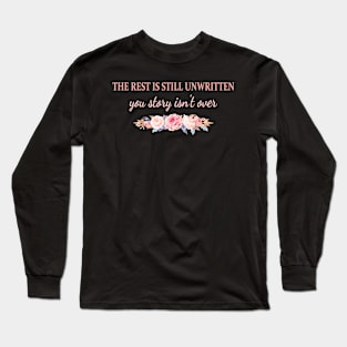 The Rest Is Still Unwritten Your Story Isn't Over Long Sleeve T-Shirt